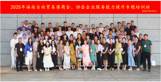 培训赋能、助力自贸港--2025年海南自由贸易港商会、协会企业服务能力提升专题培训班顺利开班